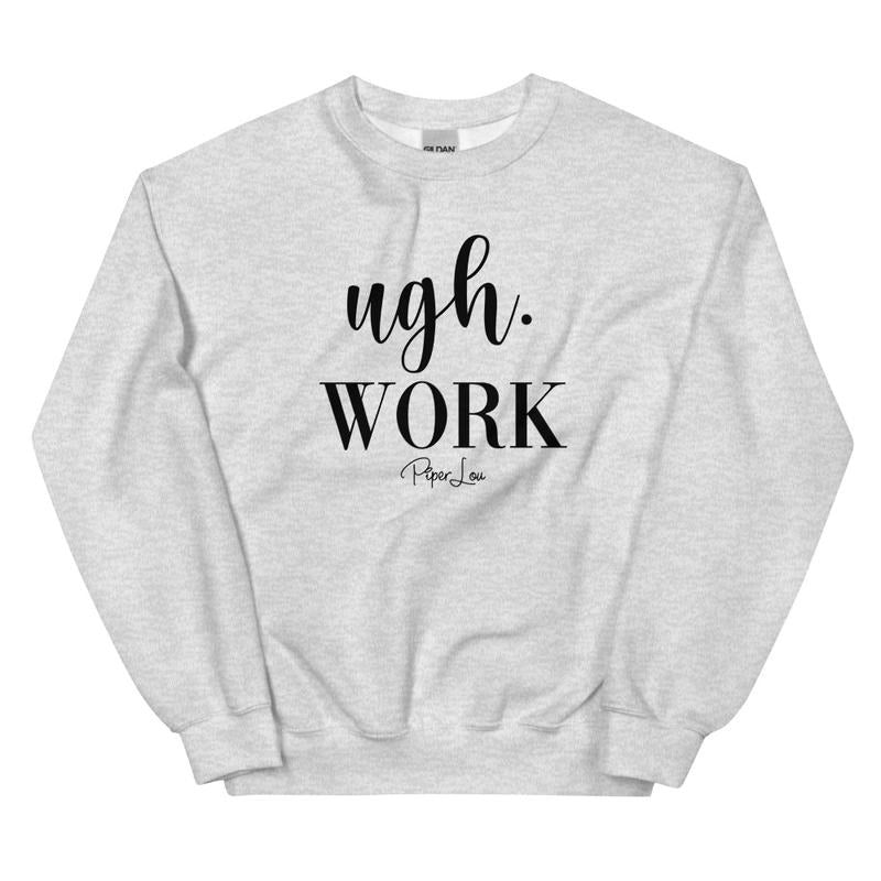 Ugh Work Graphic Crewneck Sweatshirt Shirt Hoodie | PrintMintTees.com