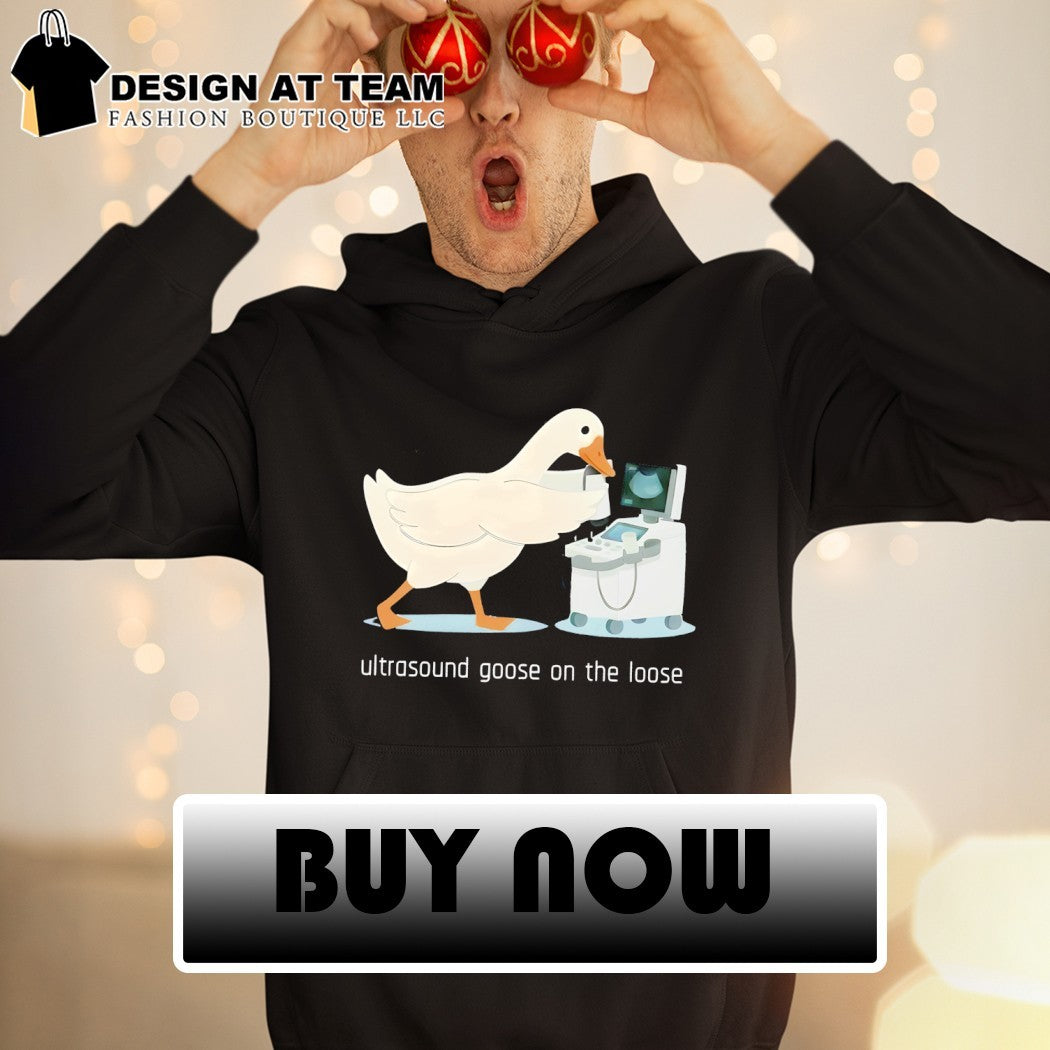 Ultrasound goose on the loose shirt