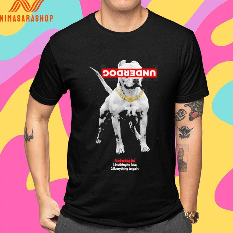 Underdog 1 Nothing To Lose 2 Everything To Gain Shirts