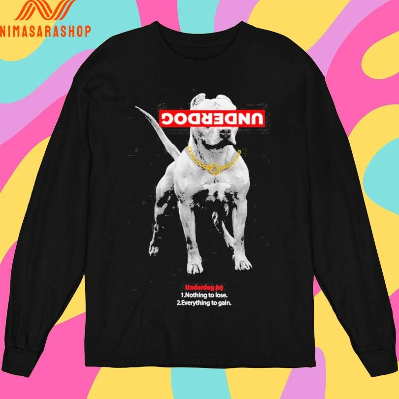 Underdog 1 Nothing To Lose 2 Everything To Gain Shirts