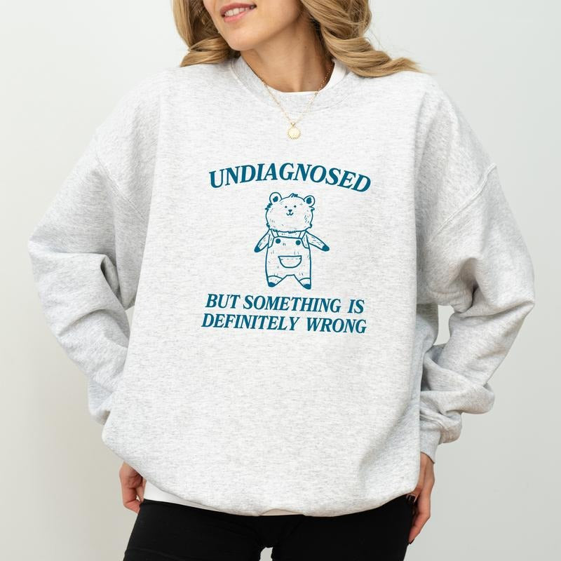 Undiagnosed But Something Is Definitely Wrong Sarcastic Mental Health Shirt Funny Meme Cotton Womenswear Shirt Hoodie Sweatshirt
