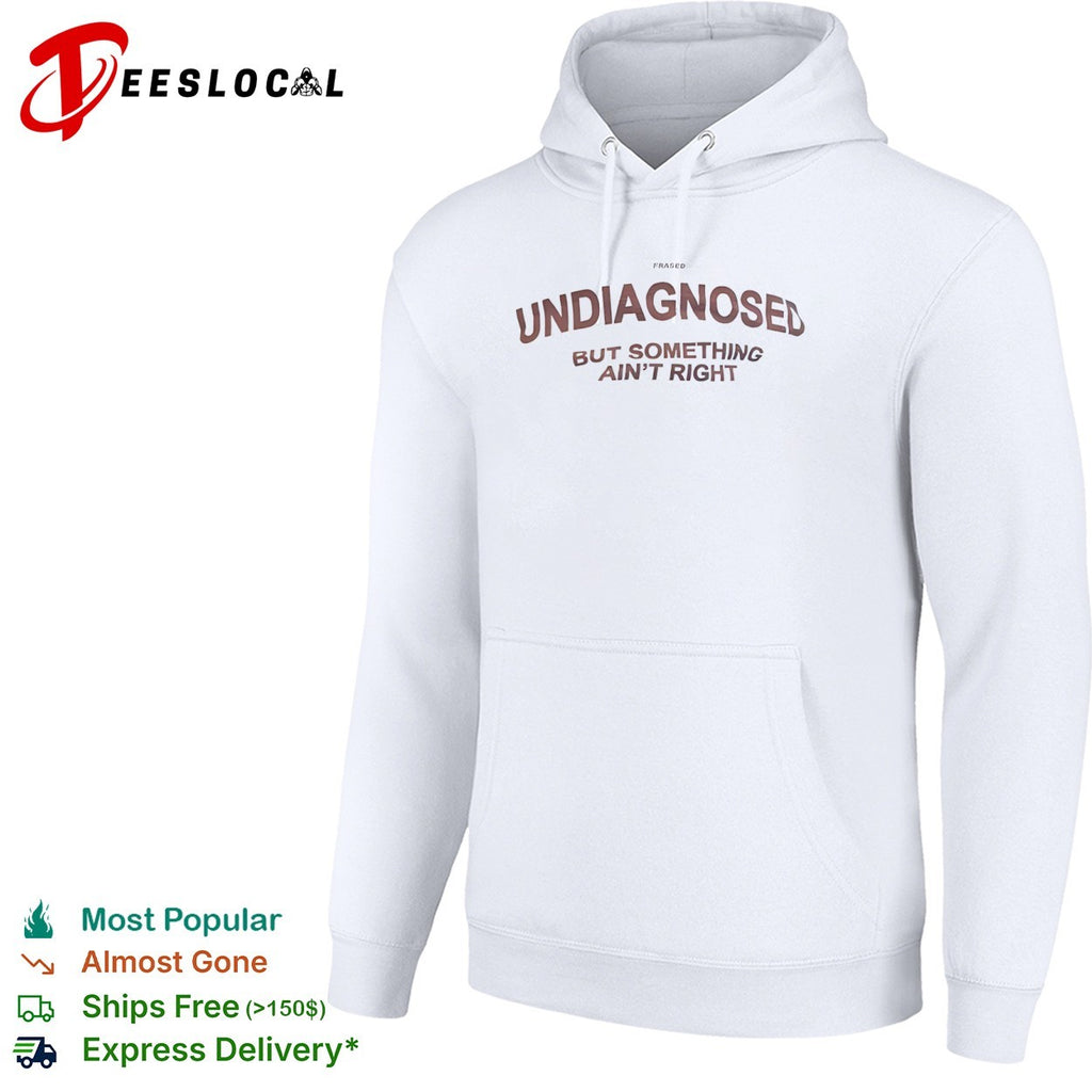 Undiagnosed but something ain right Frased shirt