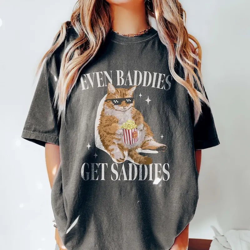 Unisex Even Baddies Get Saddies Funny Cat Meme Shirt Cotton Top Hoodie Sweatshirt | PrintMintTees.com
