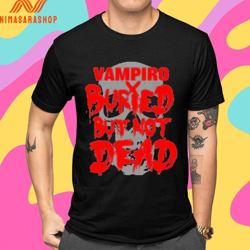 Vampiro Buried But Not Dead Shirts