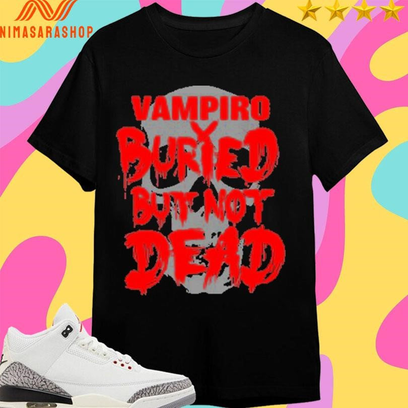 Vampiro Buried But Not Dead Shirts