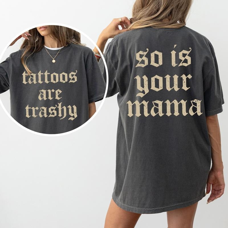 Vintage Tattoos Are Trashy Comfort Colors Shirt Sarcatsic Trashy Tattoos So Is Your Mama Sarcatsic Tatted Shirt Funny Trashy Tattoos T-Shirts, Hoodie, Sweatshirt