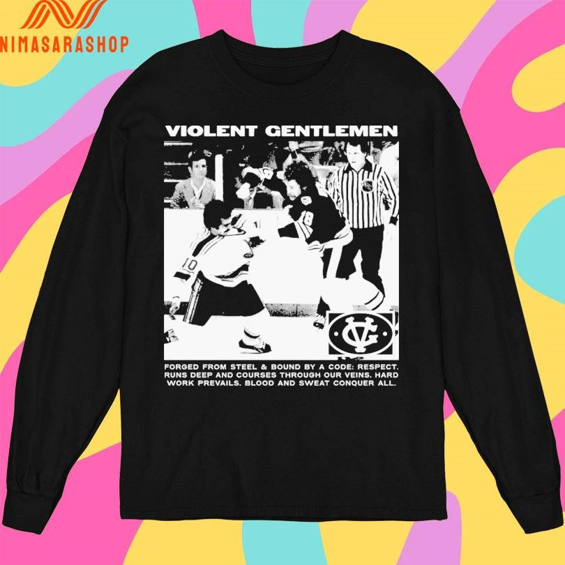 Violent Gentlemen Forged From Steel And Bound By A Code Respect Runs Deep And Courses Through Our Veins Hard Work Prevails Blood And Sweat Conquer All Shirts