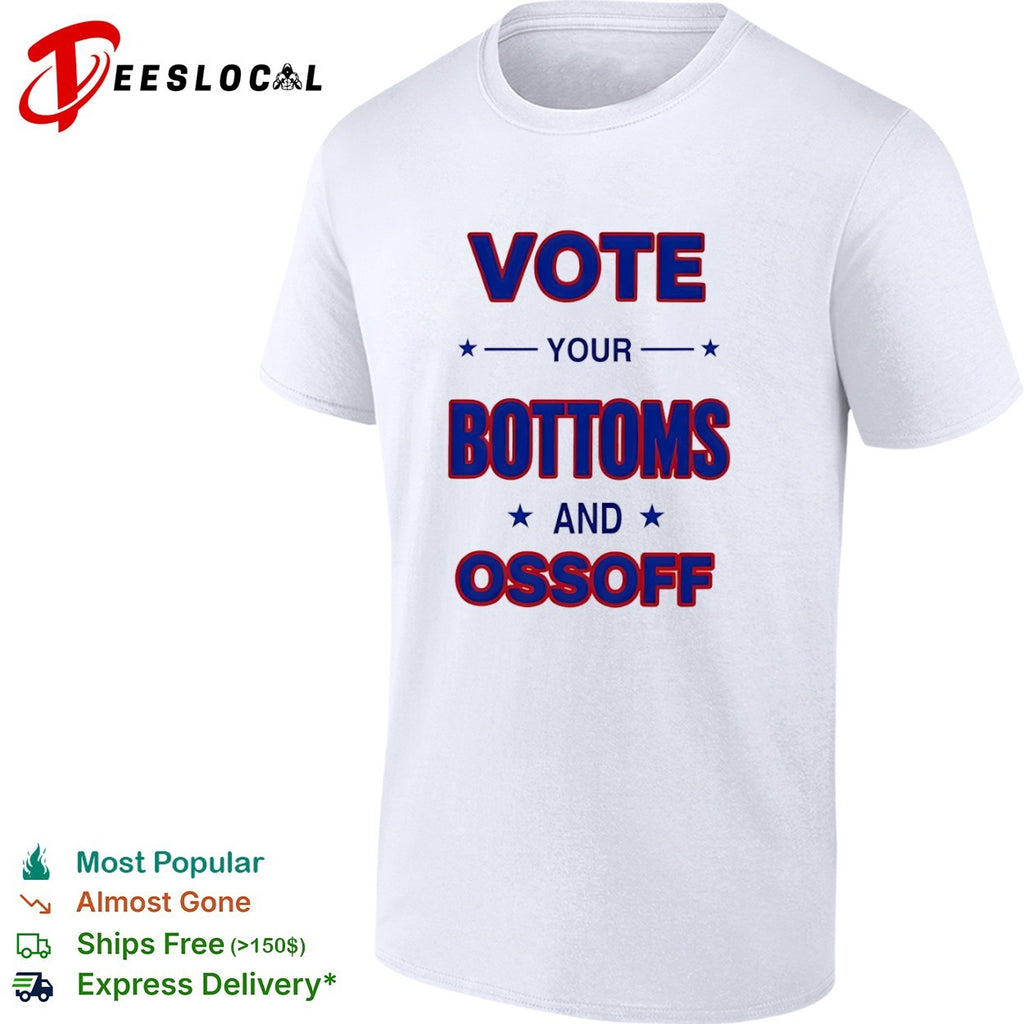Vote your bottoms and Ossoff political campaign shirt