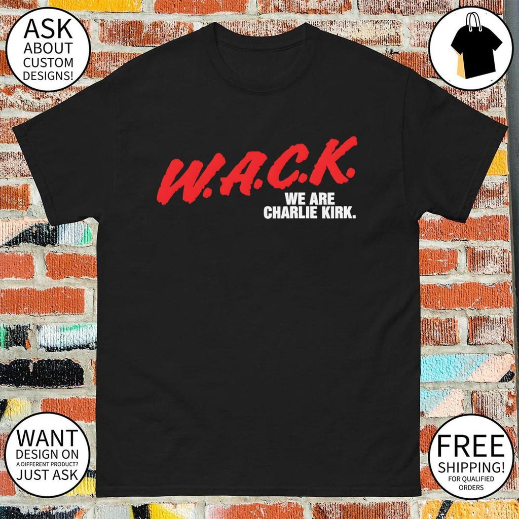 Wack we are Charlie Kirk shirt