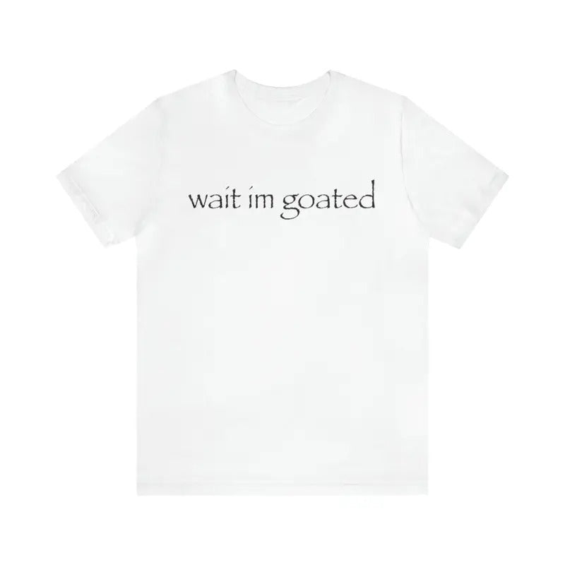 Wait I'm Goated