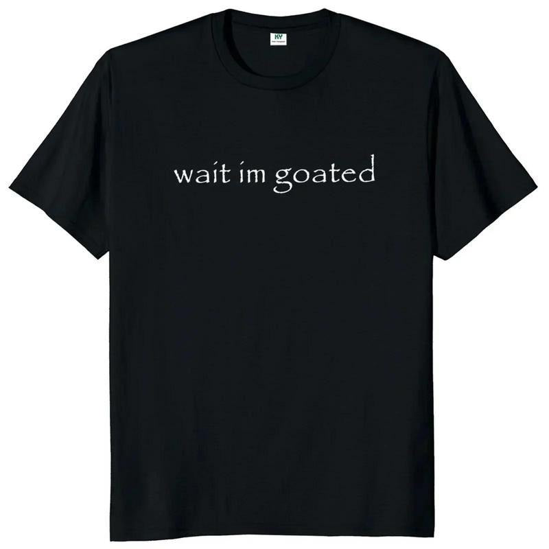 Wait I'm Goated T Shirt Funny Meme Trend Y2k Short Sleeve O-neck 100% Cotton Unisex Summer Casual T-shirts style 03...