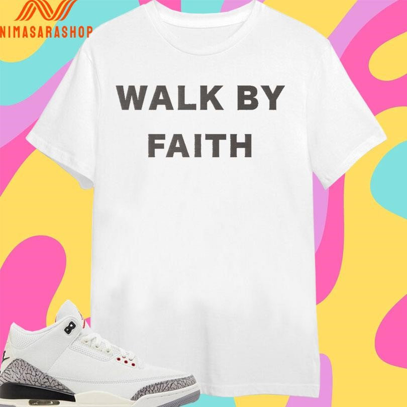 Walk By Faith Shirts