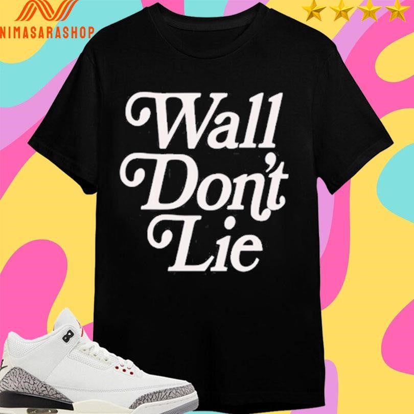 Wall Don’t Lie Shirts