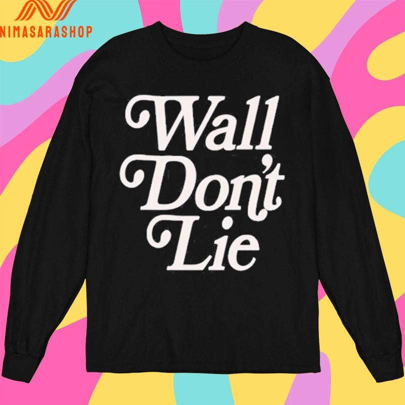 Wall Don’t Lie Shirts