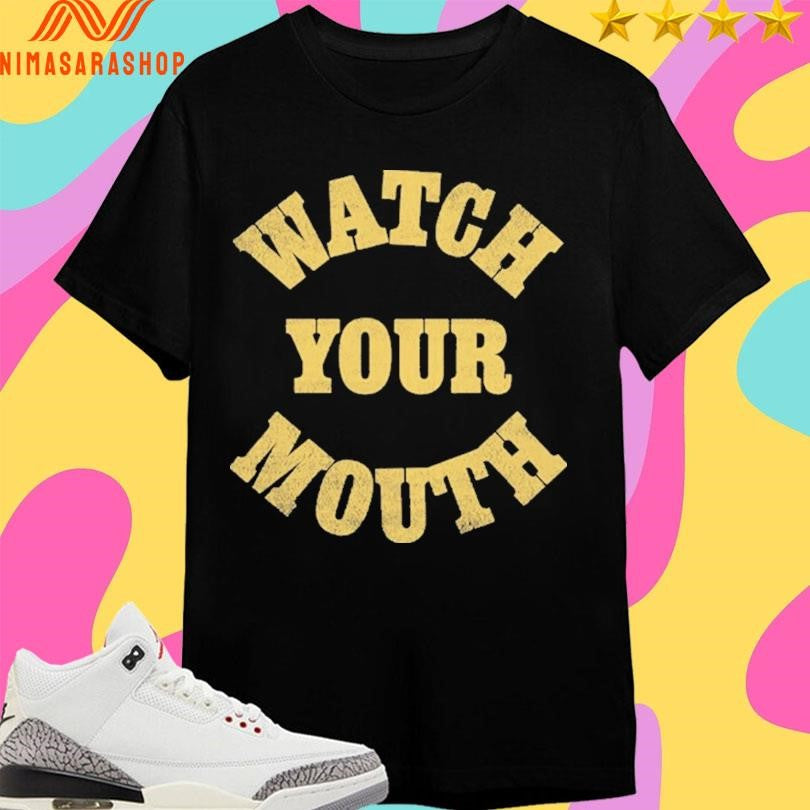 Watch Your Mouth Shirts