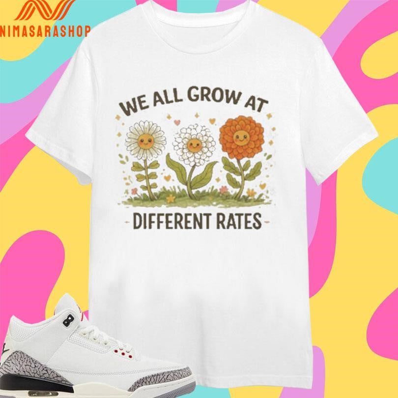 We All Grow At Different Rates Floral Shirts