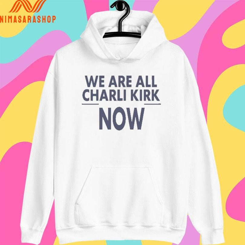 We Are All Charlie Kirk Now 2026 Shirts