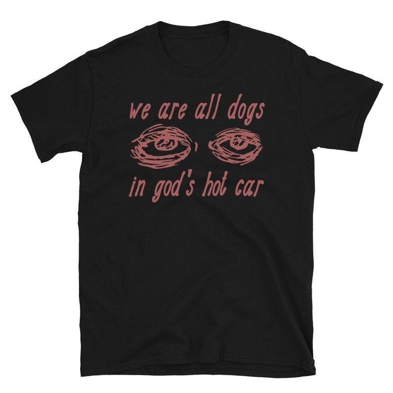 We Are All Dogs In God's Hot Car - Oddly Specific Meme Hoodie, T-shirt and sweater Sweatshirt | PrintMintTees.com