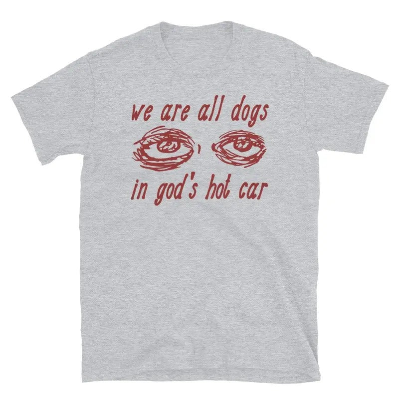 We Are All Dogs In God's Hot Car Shirt, Oddly Specific Meme T Shirt, Ironic Parody Meme, Stupid Funny Meme, Cursed Meme...