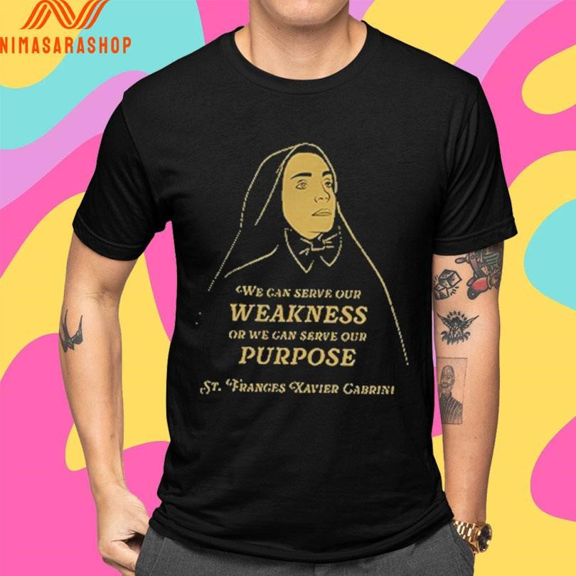 We Can Serve Our Weakness Or We Can Serve Our Purpose St Franges Xavier Gabrini Shirts