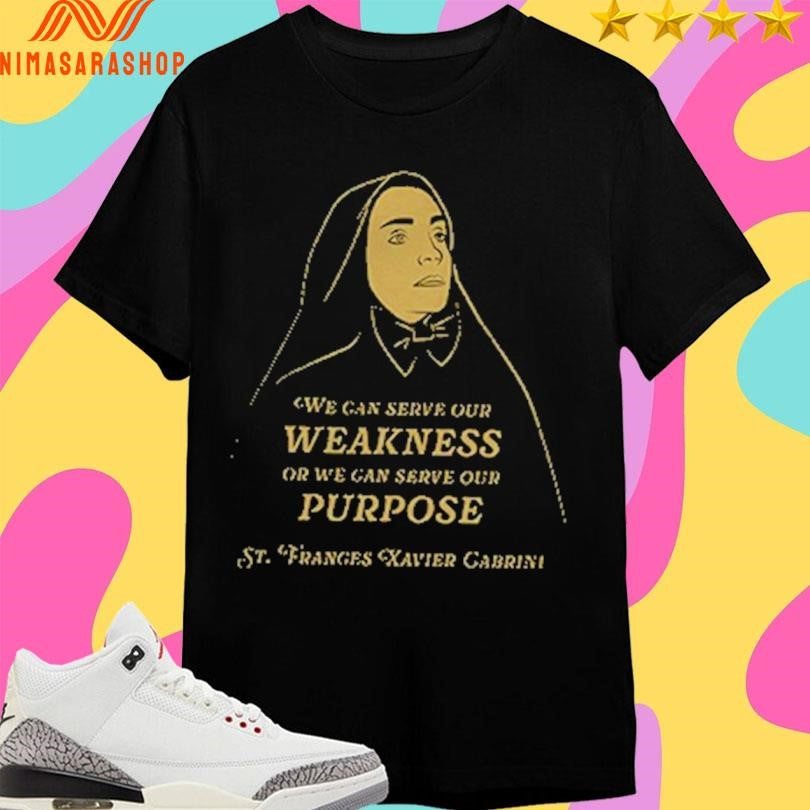 We Can Serve Our Weakness Or We Can Serve Our Purpose St Franges Xavier Gabrini Shirts