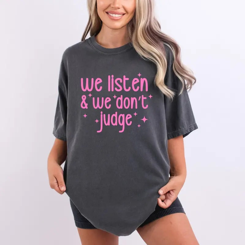 We Listen We Don'T Judge Shirt Comfort Colors Dyed Heavyweight Funny Viral Phrase Tops Her T-Shirts, Hoodie, Sweatshirt