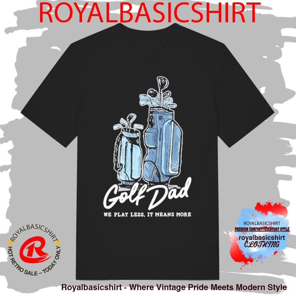 We Play Less It Means More Golf Dad Bags Shirt
