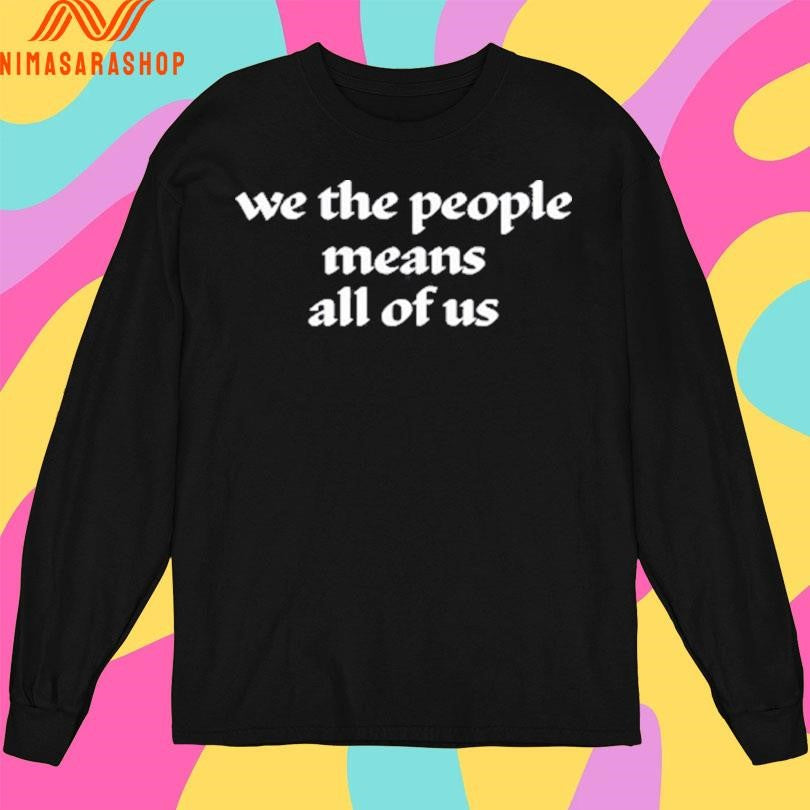 We The People Means All Of Us Shirts