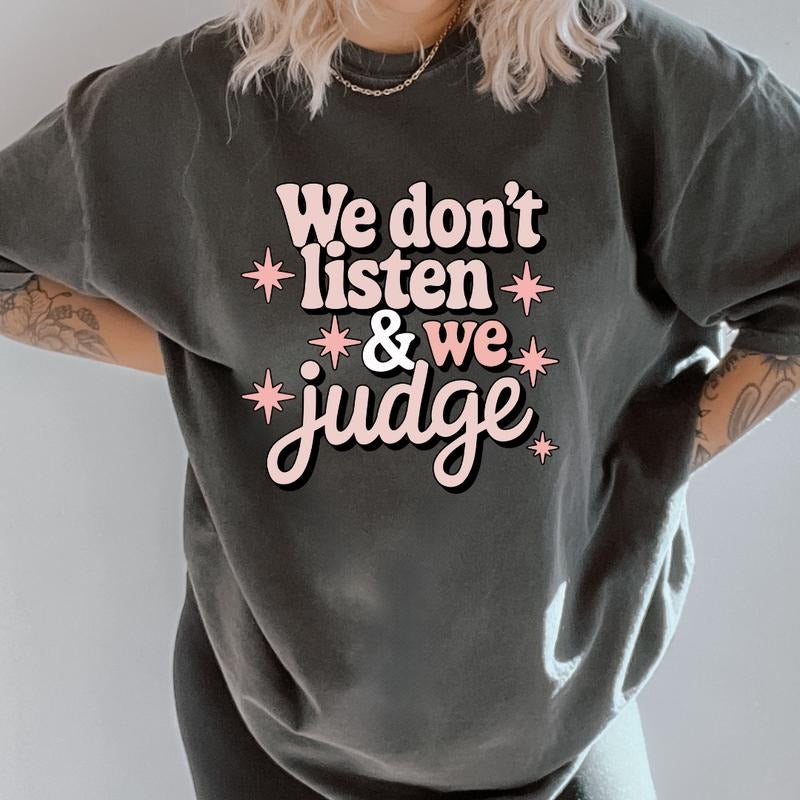 We don't listen & We Judge Shirt ~ Unisex Apparel Relaxed Fit Printed In The USA Clothing Womenswear Casual Comfort...