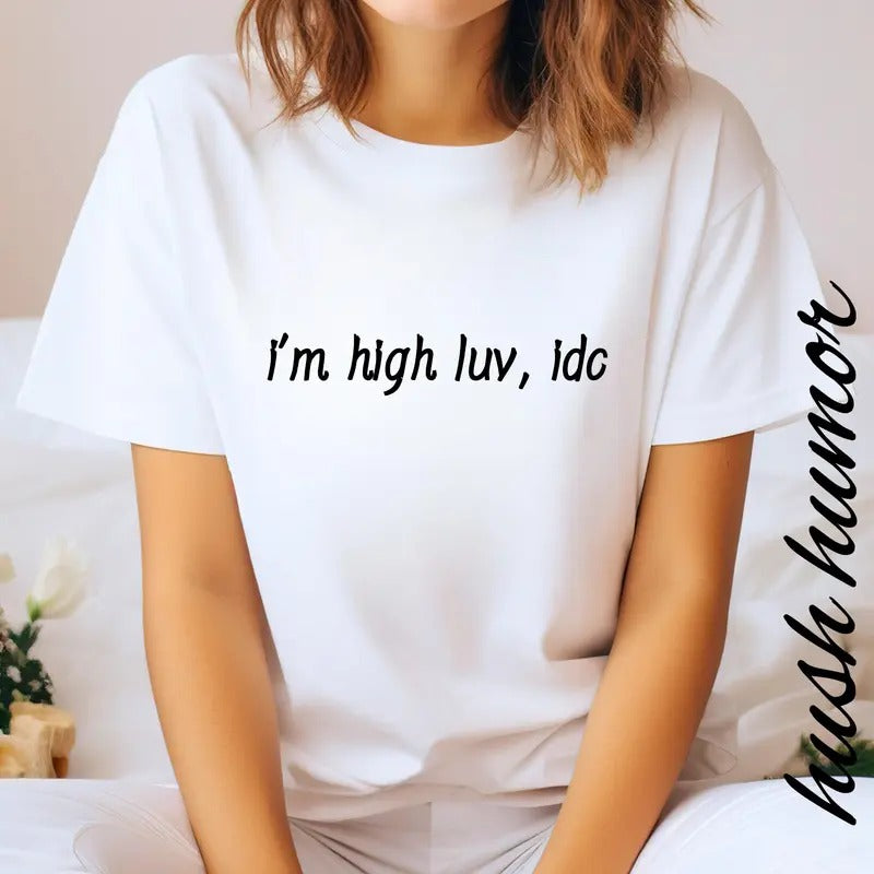 Weed Girl T-shirt I'm High Luv Idc Tshirt Stoner Girl Gift T Shirt Dope Marijuana Tee Cool Weed Tee Cute Weed Smoker...