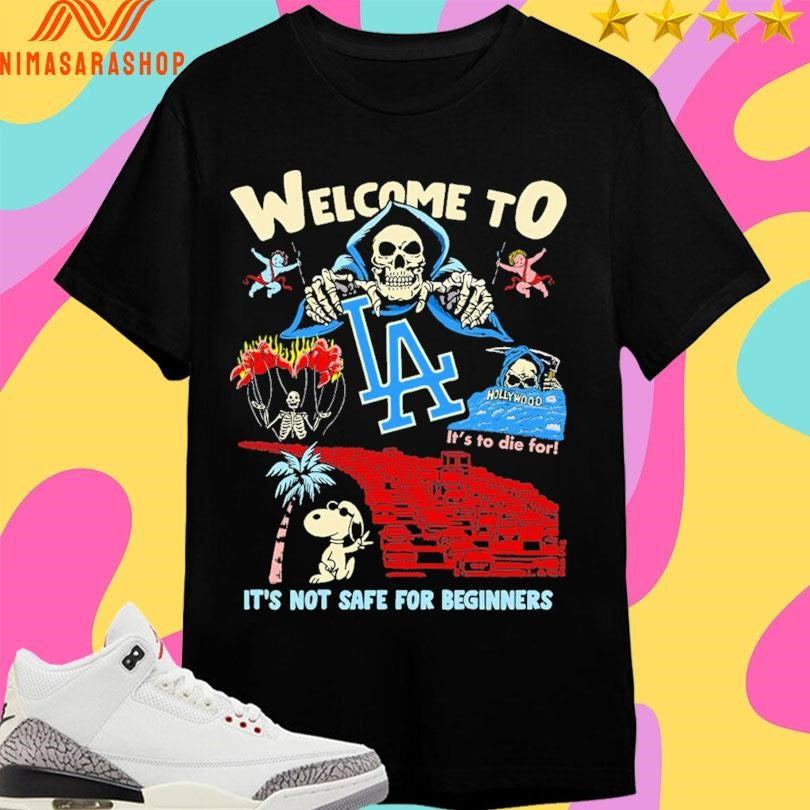 Welcome To La It’s Not Safe For Beginners It’s To Die For Shirts