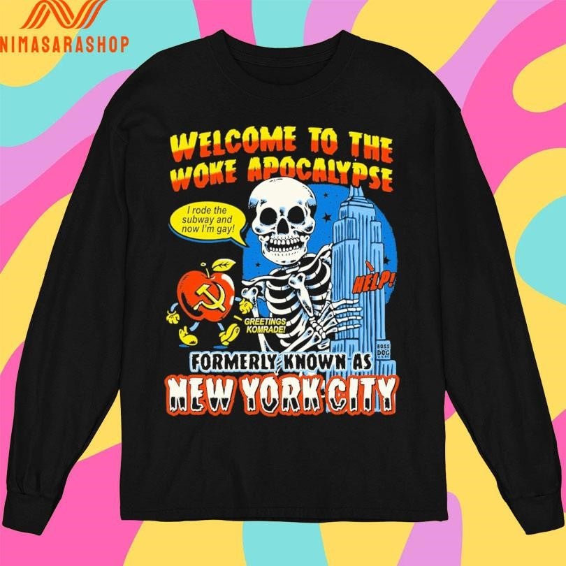 Welcome To The Woke Apocalypse Boss Dog Formerly Known As New York City I Rode The Subway And Now I’m Gay Greetings Komrade Skeleton Shirts