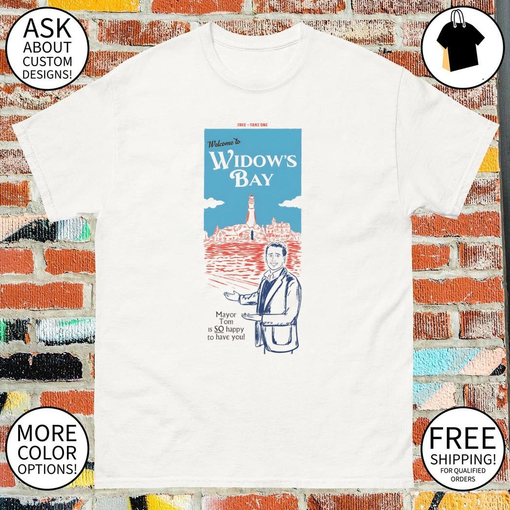 Welcome to Widow’s Bay Mayor Tom is so happy to have you shirt