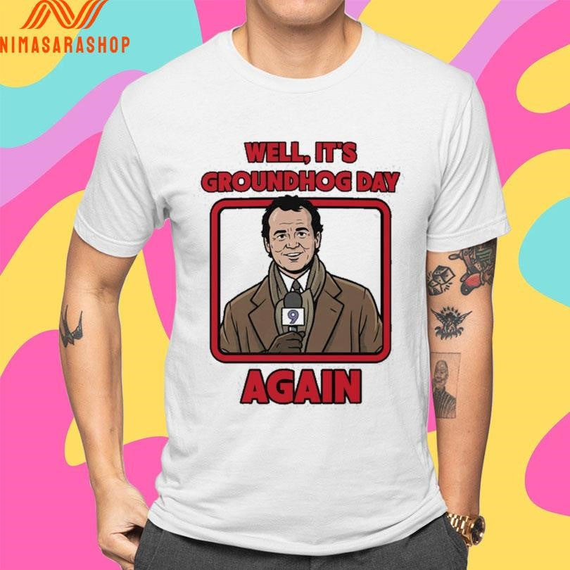 Well It’s Groundhog Day Again Shirts