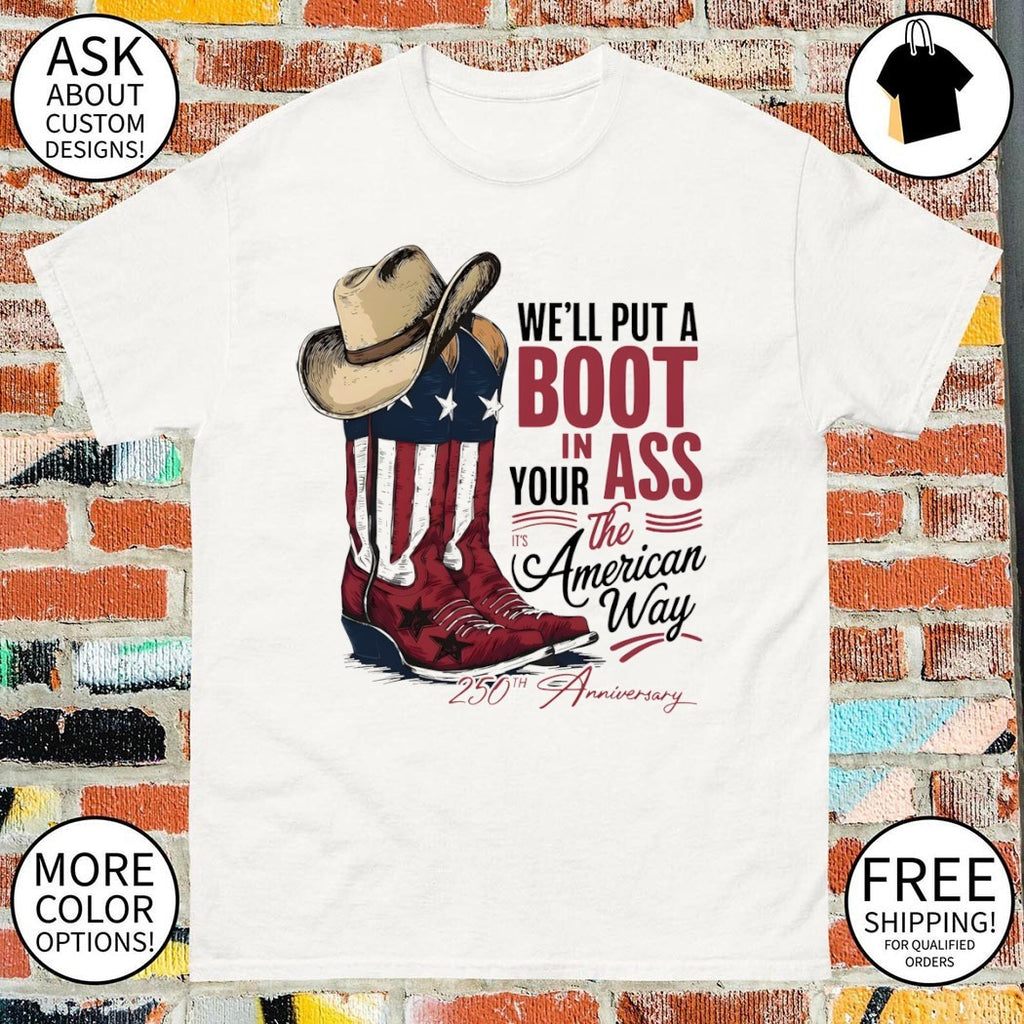 We’ll Put a Boot In Your Ass American flags 250th Anniversary America 2026 shirt