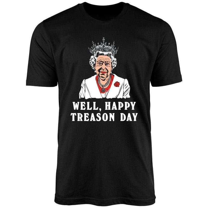 Well, Happy Treason Day Uniex Shirt Hoodie Sweatshirt | PrintMintTees.com