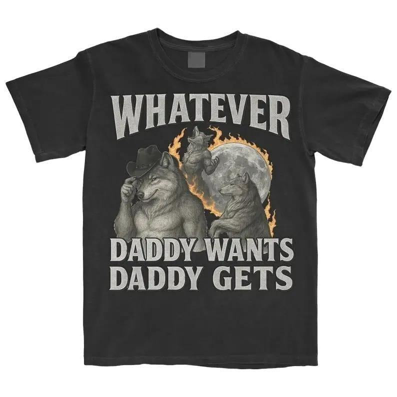 What Ever Daddy Wants Daddy Gets Tshirt, Funny Cringe Shirt, Meme T-Shirt, Offensive Meme Shirt, Gen Z Tee Hoodie Sweatshirt