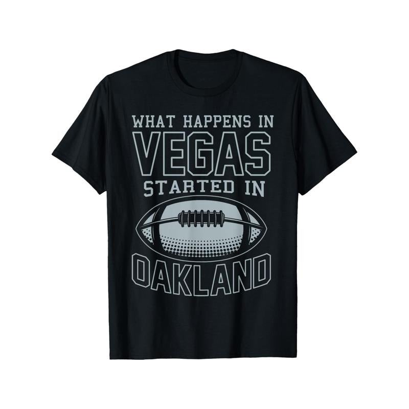 What Happens In Vegas Started In Oakland Shirt Sporty Gift T-Shirt Football T-Shirt for Fans made in usa Hoodie Sweatshirt