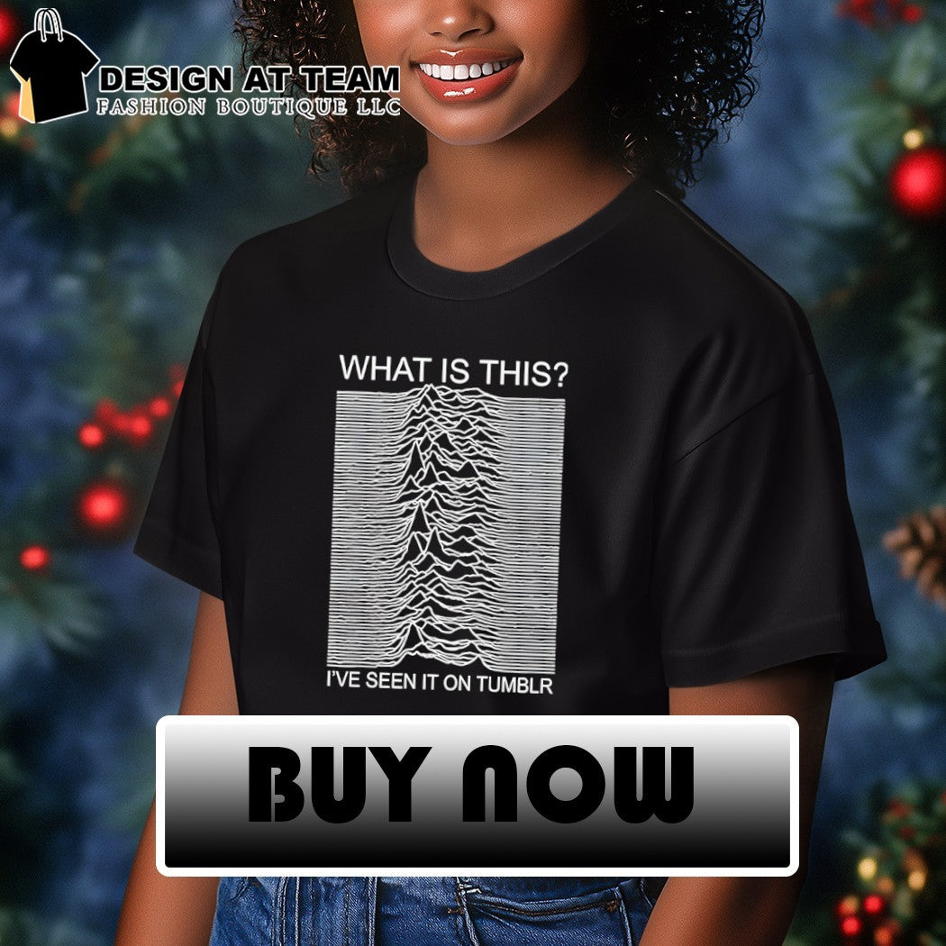 What Is This I’ve Seen It On Tumblr Unknown Pleasures shirt