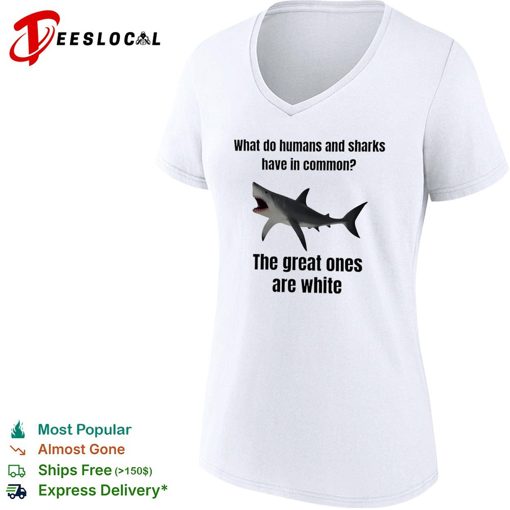What do humans and sharks have is comon great ones are white shark shirt