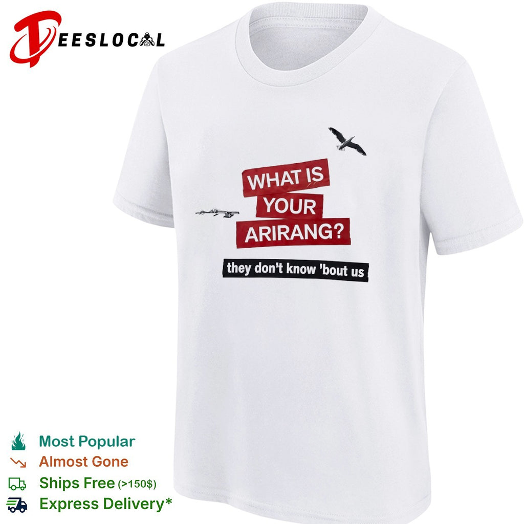What is your arirang they dont know bout us shirt