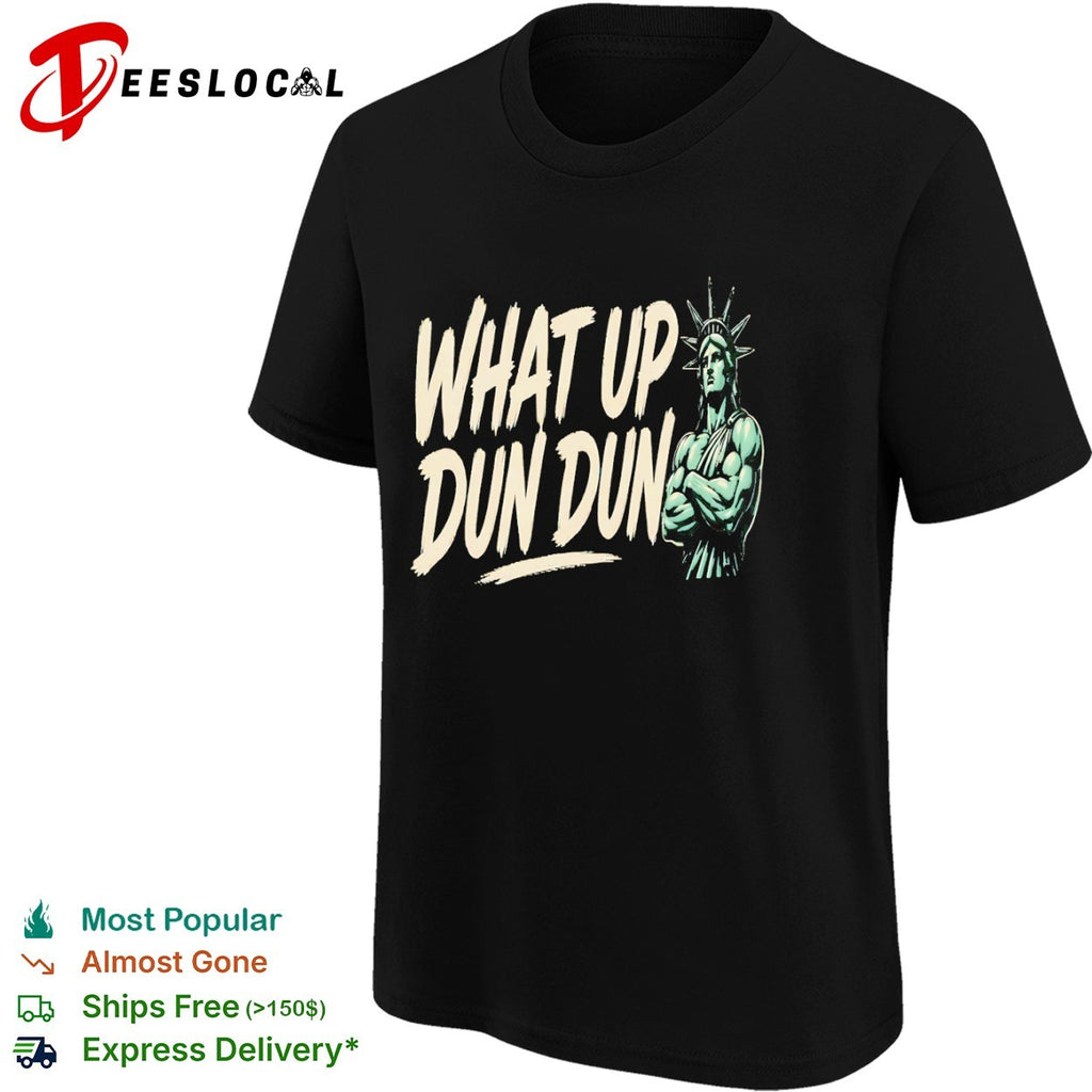 What up dun dun Statue of Liberty shirt