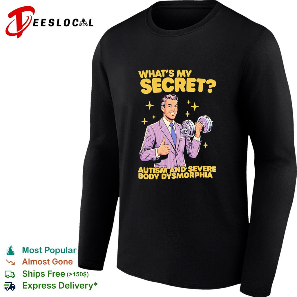 What’s my secret autism and severe body dysmorphia shirt