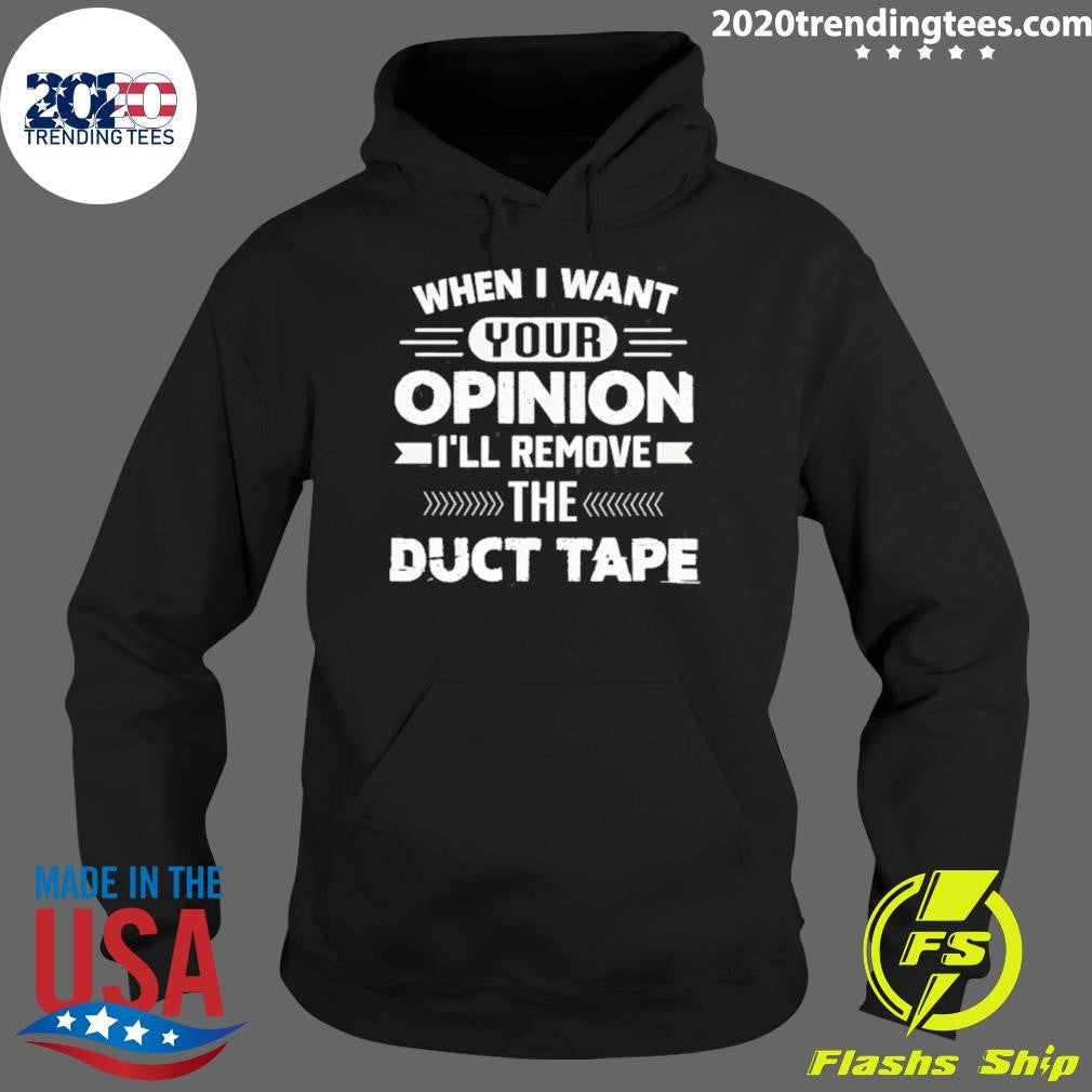When I Want Your Opinion I’ll Remove The Duct Tape Iron on Sew on Patch Shirt