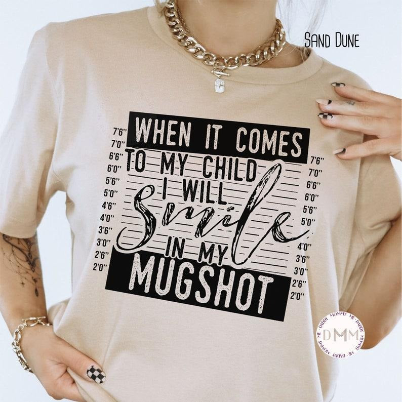 When It Comes To My Child I Will Smile In My Mugshot Shirt, Funny Mom Shirt, Bella Canvas Unisex Shirt, Sarcastic, Shirts...
