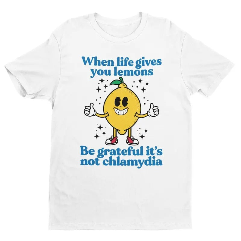 When Life Gives You Lemons, Be Grateful It's Not Chlamydia, Funny Shirt, Sarcastic Shirt Hoodie Sweatshirt