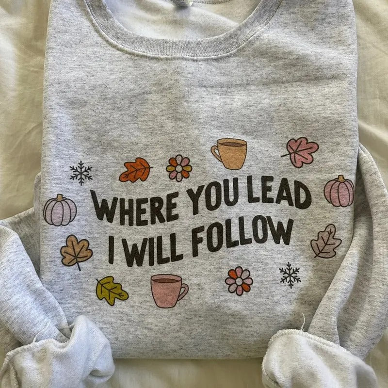 Where You Lead Sweatshirt Shirt Hoodie | PrintMintTees.com