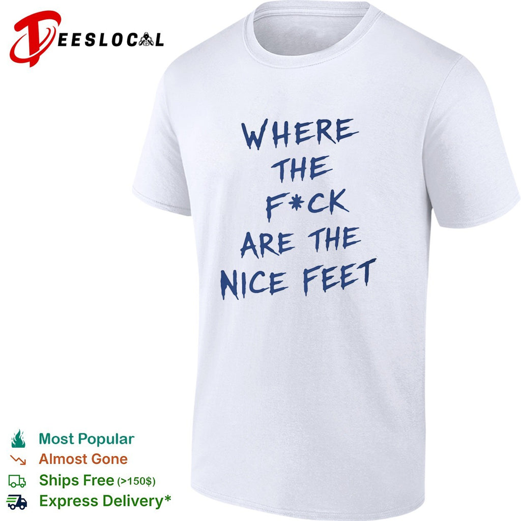 Where the fuck are the nice feet shirt