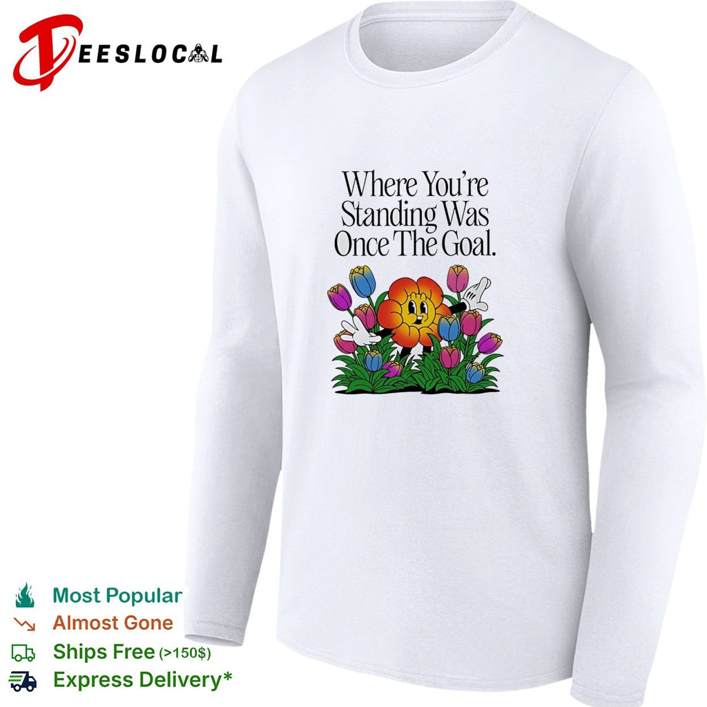 Where you’re standing was once the goal flower cartoon shirt