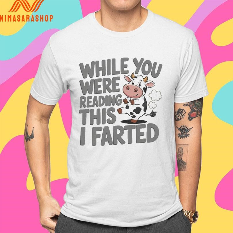 While You Were Reading This I Farted Cow Shirts